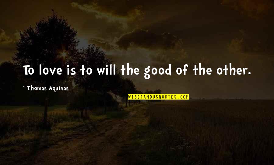 Deep Dark Love Quotes By Thomas Aquinas: To love is to will the good of