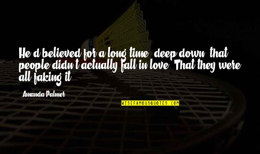 Deep Down I Love You Quotes By Amanda Palmer: He'd believed for a long time, deep down,