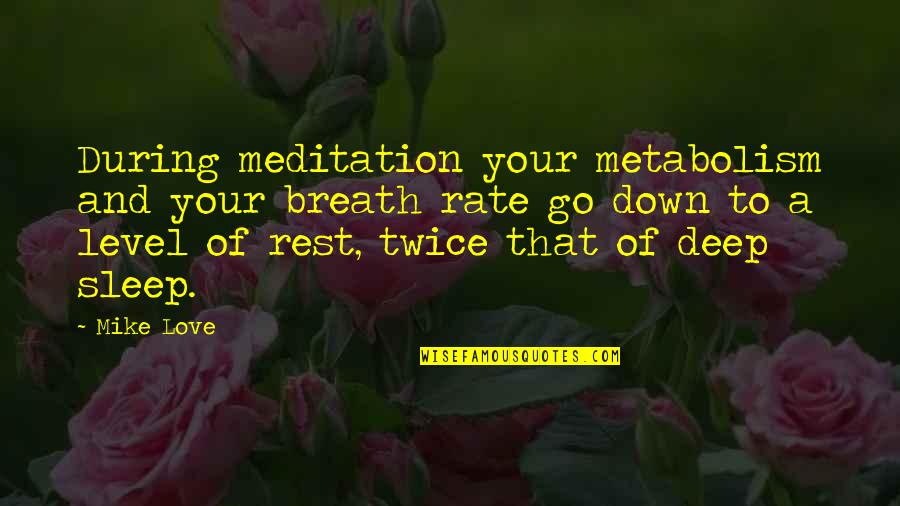 Deep Down I Love You Quotes By Mike Love: During meditation your metabolism and your breath rate