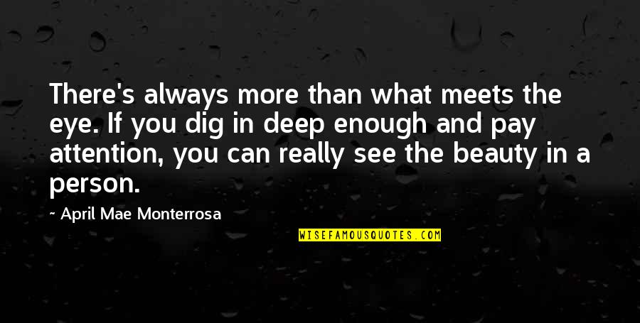 Deep In My Feelings Quotes By April Mae Monterrosa: There's always more than what meets the eye.