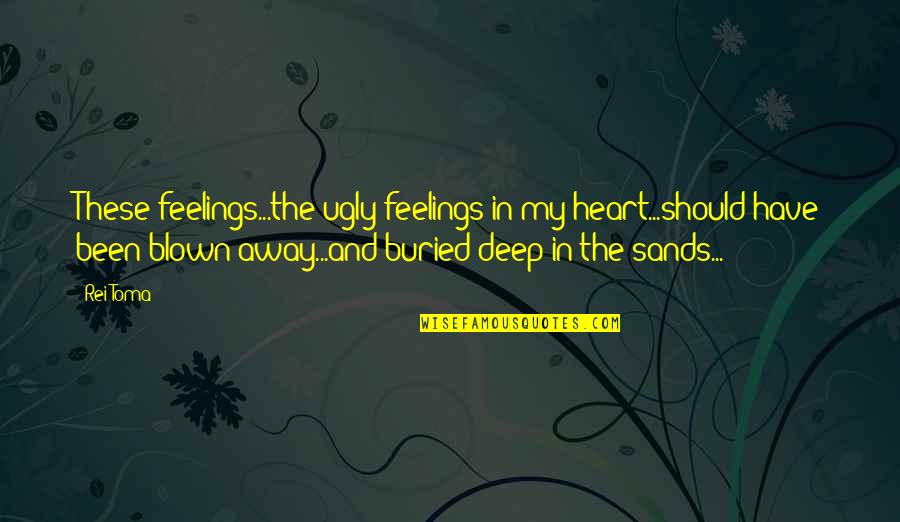 Deep In My Feelings Quotes By Rei Toma: These feelings...the ugly feelings in my heart...should have