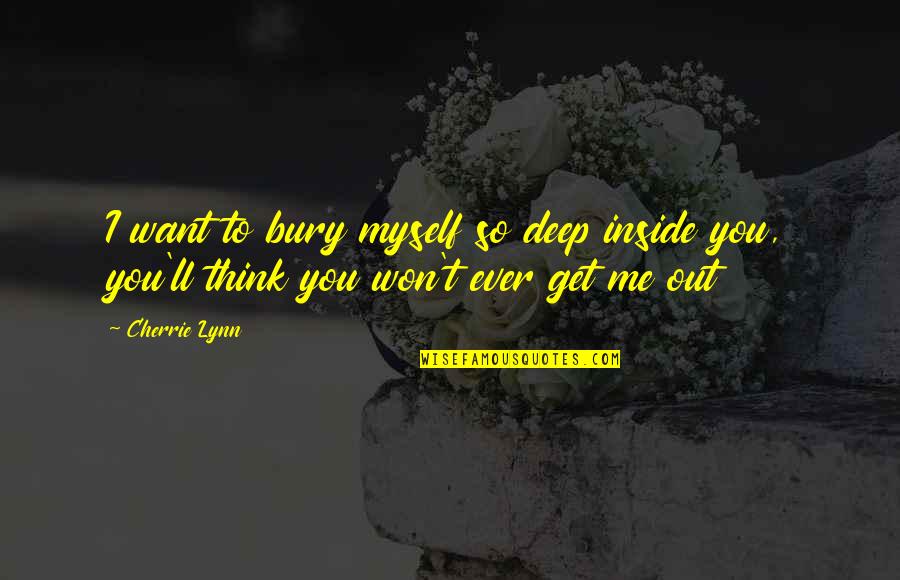 Deep Inside You Quotes By Cherrie Lynn: I want to bury myself so deep inside