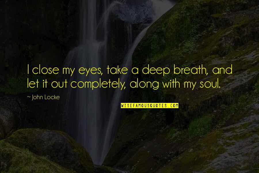 Deep Into My Eyes Quotes By John Locke: I close my eyes, take a deep breath,