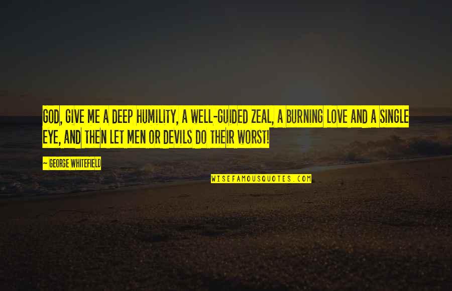 Deep Love Quotes By George Whitefield: God, give me a deep humility, a well-guided