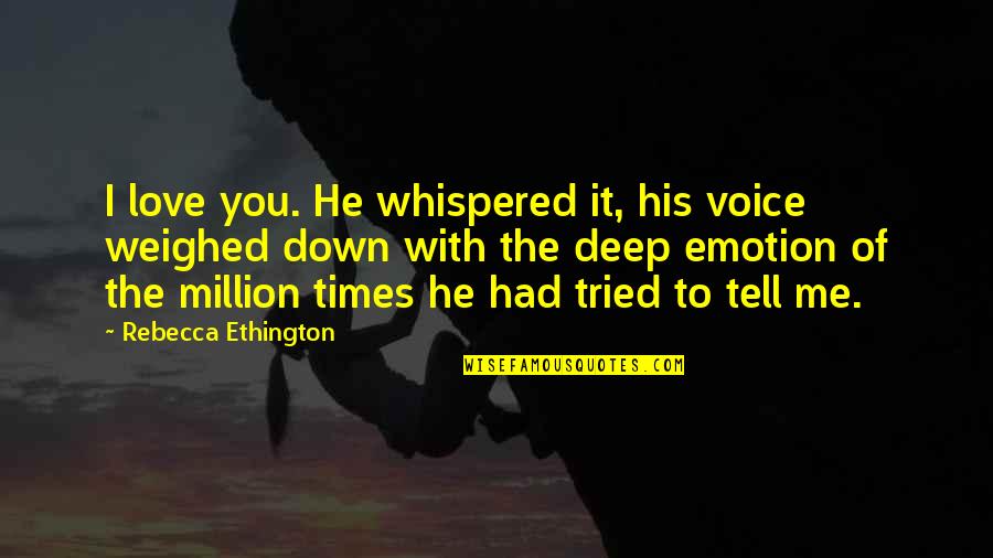 Deep Love Quotes By Rebecca Ethington: I love you. He whispered it, his voice