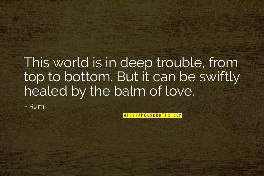 Deep Love Quotes By Rumi: This world is in deep trouble, from top