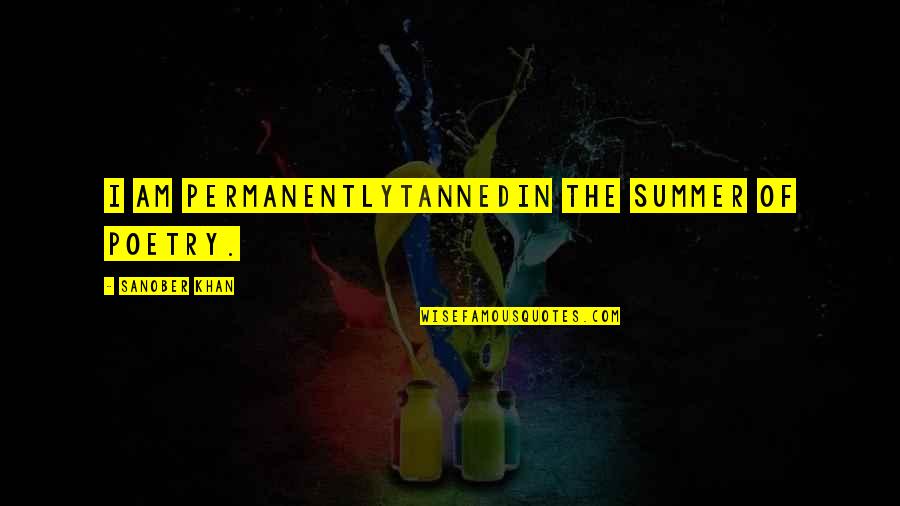 Deep Love Quotes By Sanober Khan: i am permanentlytannedin the summer of poetry.