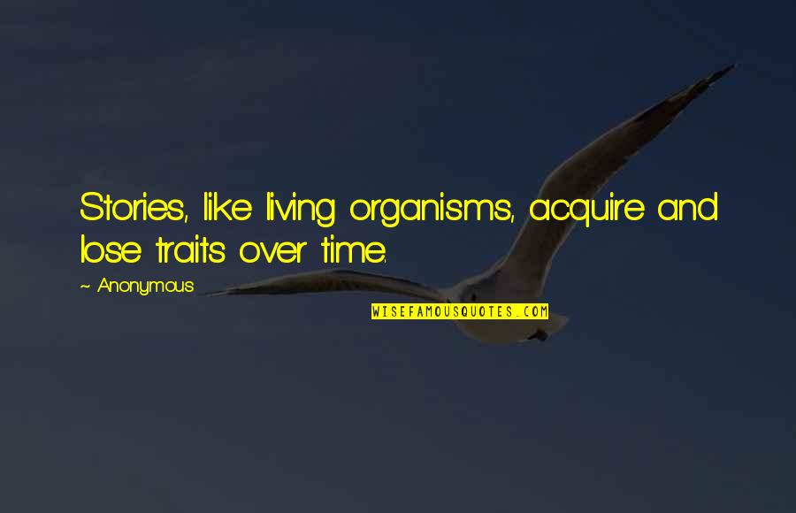 Deep Love Tragedy Quotes By Anonymous: Stories, like living organisms, acquire and lose traits