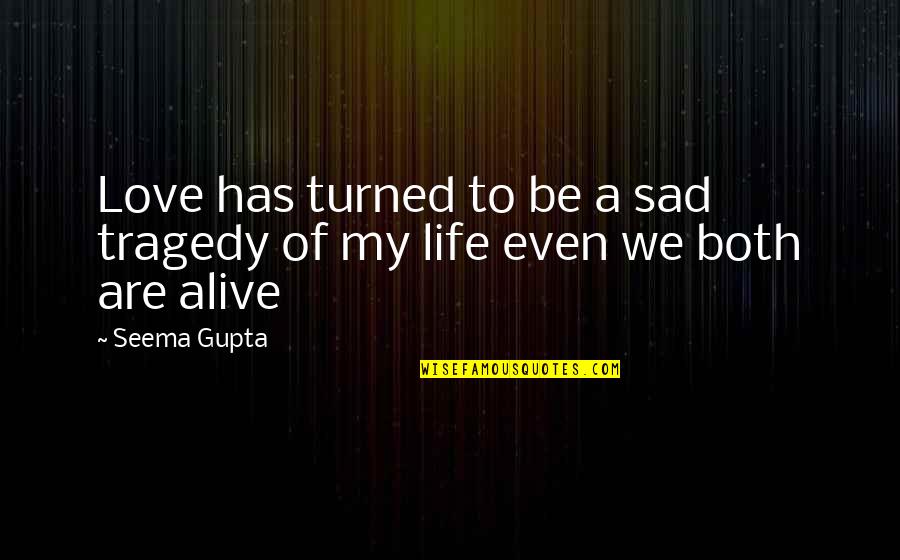 Deep Love Tragedy Quotes By Seema Gupta: Love has turned to be a sad tragedy