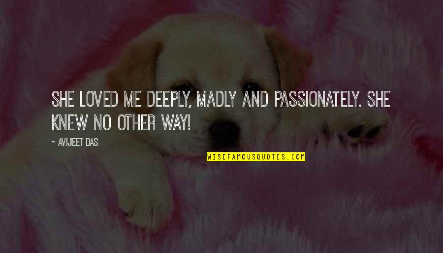 Deep Me Quotes By Avijeet Das: She loved me deeply, madly and passionately. She