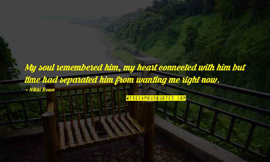 Deep Me Quotes By Nikki Rowe: My soul remembered him, my heart connected with