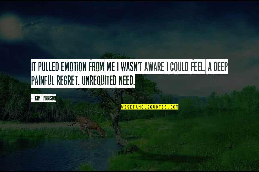 Deep Regret Quotes By Kim Harrison: It pulled emotion from me I wasn't aware