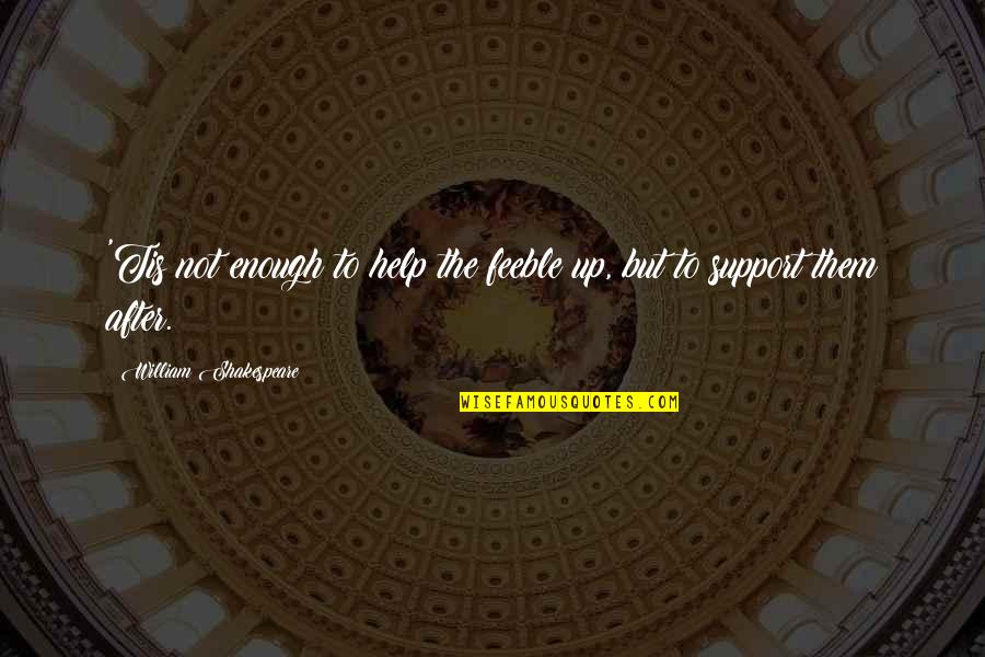 Deep Sayings And Quotes By William Shakespeare: 'Tis not enough to help the feeble up,
