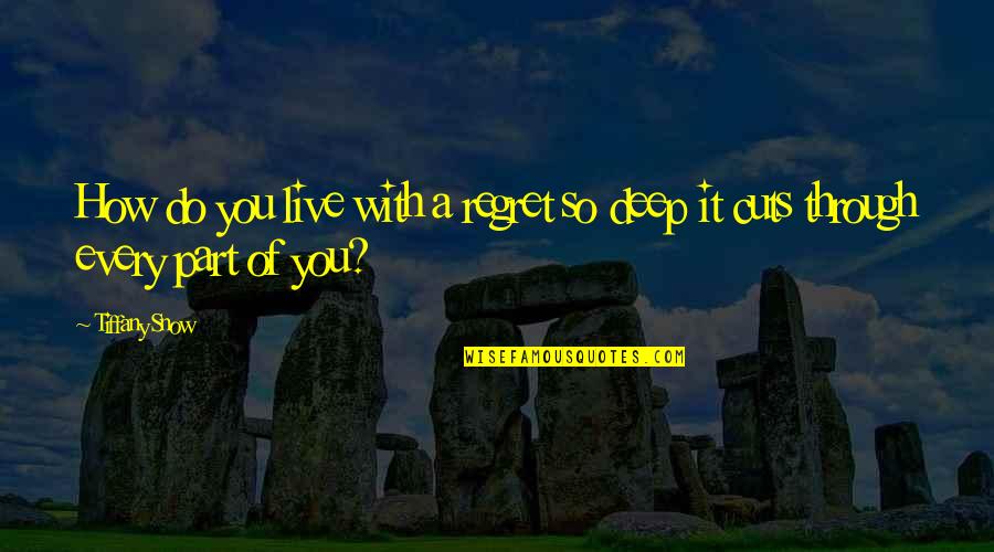 Deep Snow Quotes By Tiffany Snow: How do you live with a regret so