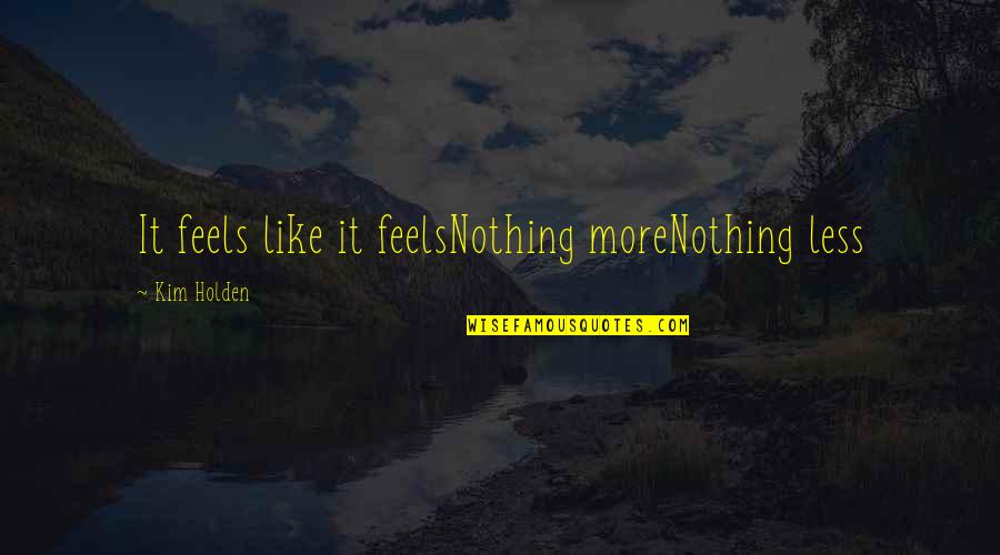 Deep Soulmate Atticus Love Quotes By Kim Holden: It feels like it feelsNothing moreNothing less