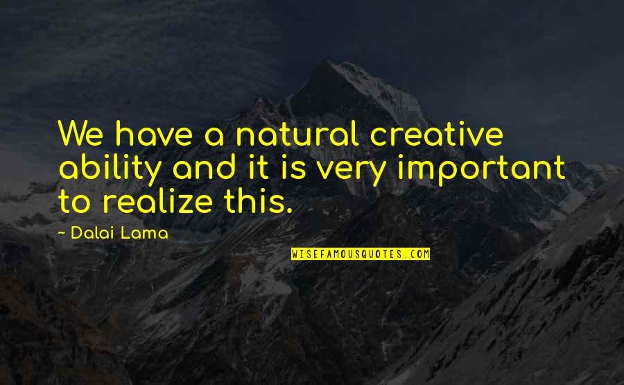 Deep Spiritual Energy Quotes By Dalai Lama: We have a natural creative ability and it