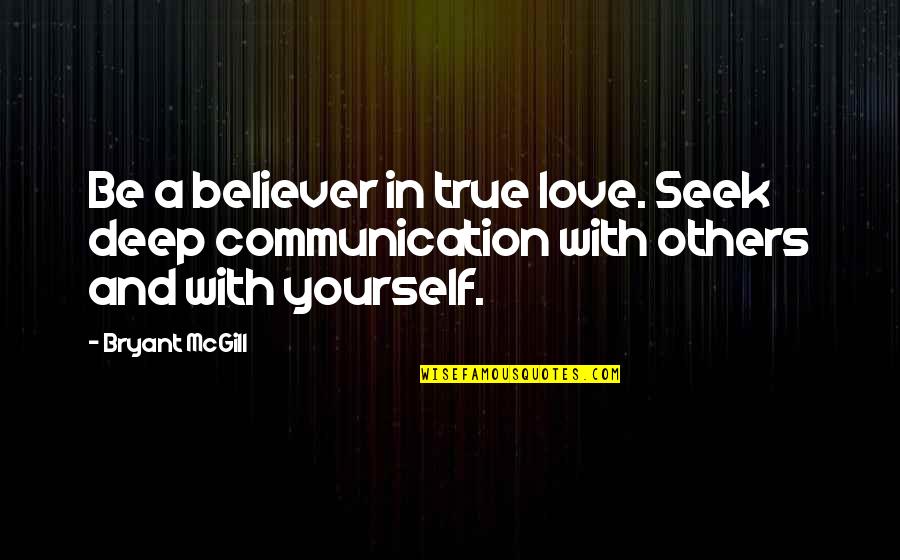 Deep True Love Quotes By Bryant McGill: Be a believer in true love. Seek deep