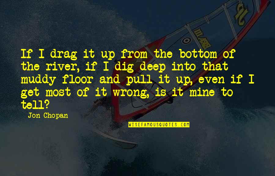 Deep Up Quotes By Jon Chopan: If I drag it up from the bottom