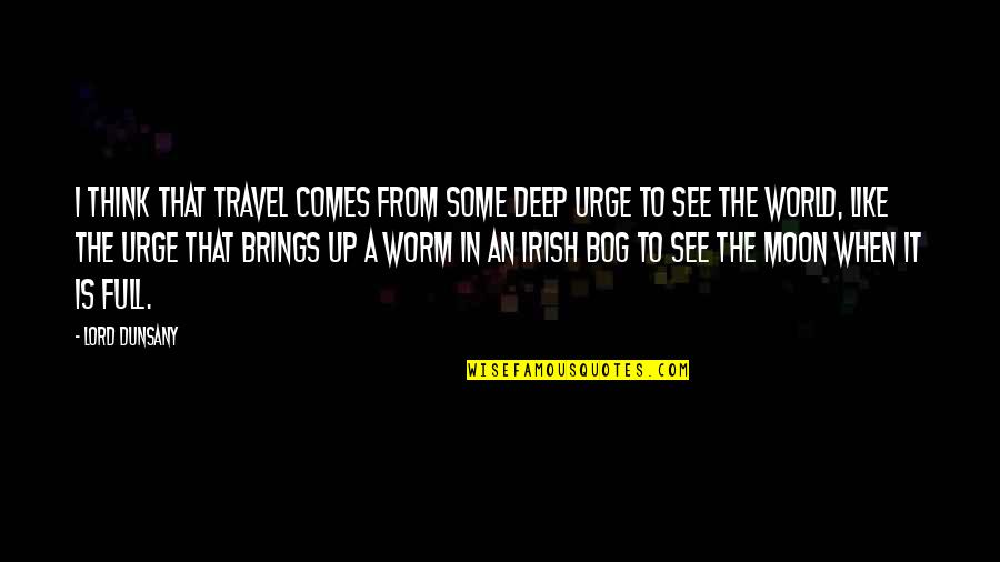 Deep Up Quotes By Lord Dunsany: I think that travel comes from some deep