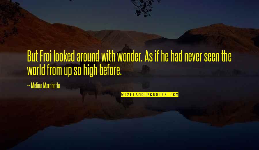 Deep Up Quotes By Melina Marchetta: But Froi looked around with wonder. As if