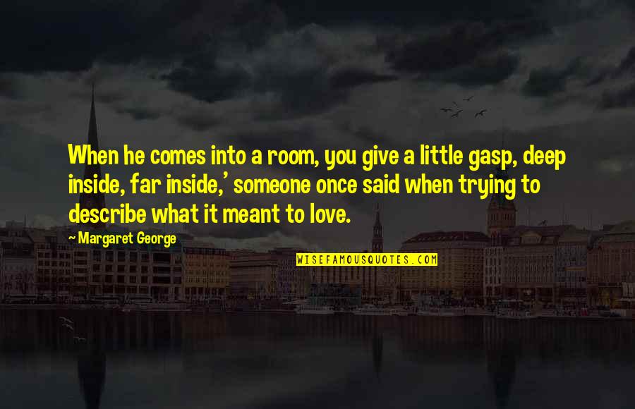 Deep Words Love Quotes By Margaret George: When he comes into a room, you give