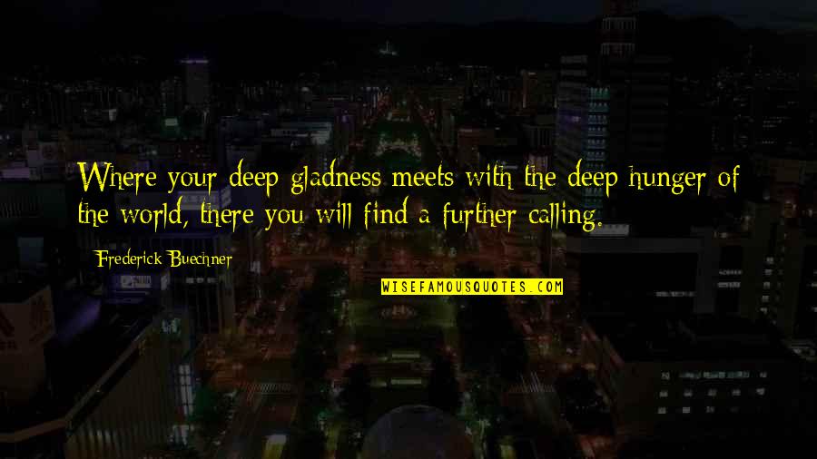 Deep World Quotes By Frederick Buechner: Where your deep gladness meets with the deep