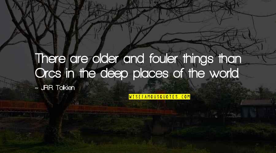 Deep World Quotes By J.R.R. Tolkien: There are older and fouler things than Orcs