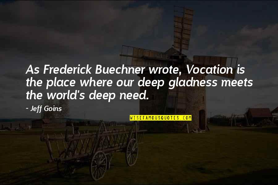 Deep World Quotes By Jeff Goins: As Frederick Buechner wrote, Vocation is the place