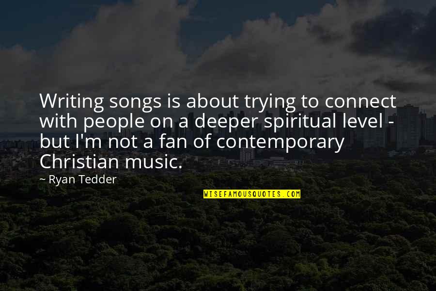 Deeper Christian Quotes By Ryan Tedder: Writing songs is about trying to connect with