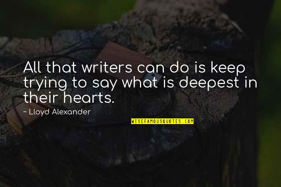 Deepest Quotes By Lloyd Alexander: All that writers can do is keep trying