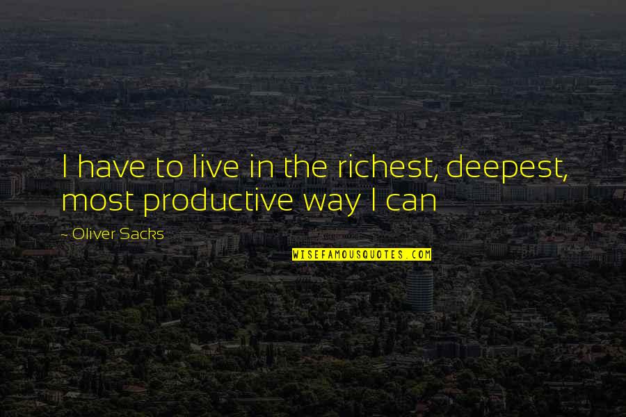 Deepest Quotes By Oliver Sacks: I have to live in the richest, deepest,