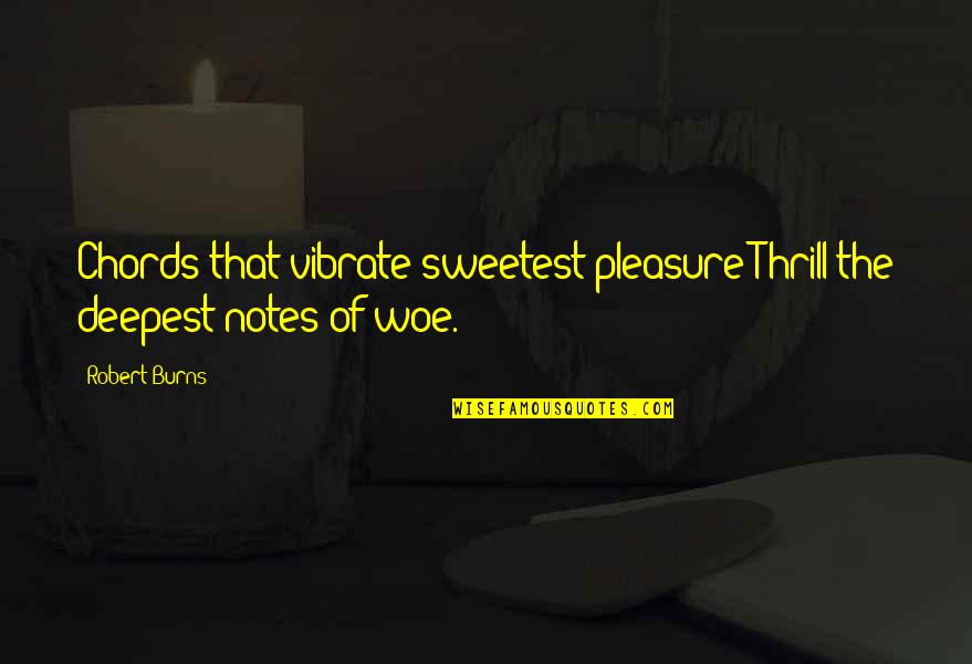 Deepest Quotes By Robert Burns: Chords that vibrate sweetest pleasure Thrill the deepest