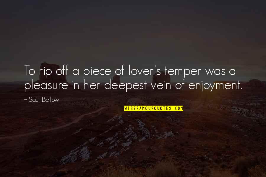 Deepest Quotes By Saul Bellow: To rip off a piece of lover's temper