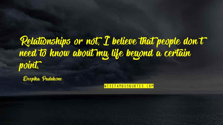 Deepika Padukone Quotes By Deepika Padukone: Relationships or not, I believe that people don't