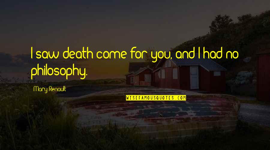 Deeply Madly In Love Quotes By Mary Renault: I saw death come for you, and I