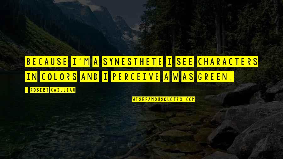 Deeply Madly In Love Quotes By Robert Cailliau: Because I'm a synesthete I see characters in