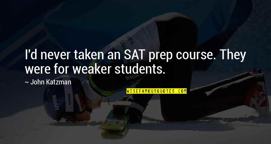 Deepshikha Deshmukh Quotes By John Katzman: I'd never taken an SAT prep course. They