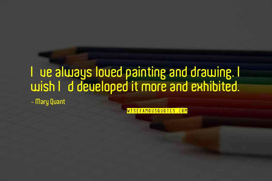 Deepshikha Deshmukh Quotes By Mary Quant: I've always loved painting and drawing. I wish