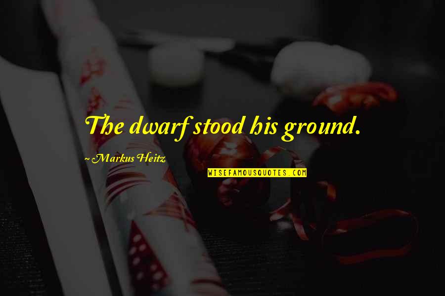 Deepti Gupta Quotes By Markus Heitz: The dwarf stood his ground.
