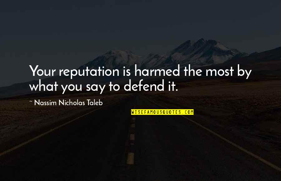 Defend Quotes By Nassim Nicholas Taleb: Your reputation is harmed the most by what