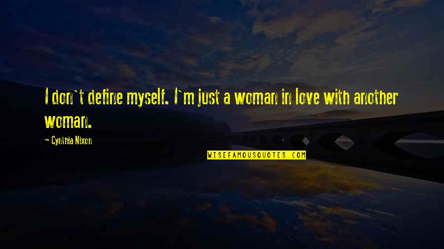 Define A Woman Quotes By Cynthia Nixon: I don't define myself. I'm just a woman