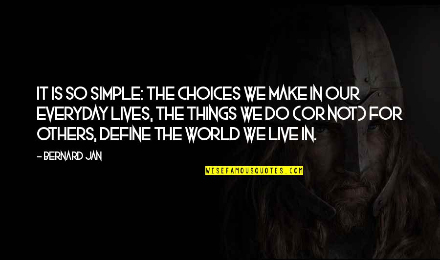 Define Life Quotes By Bernard Jan: It is so simple: the choices we make