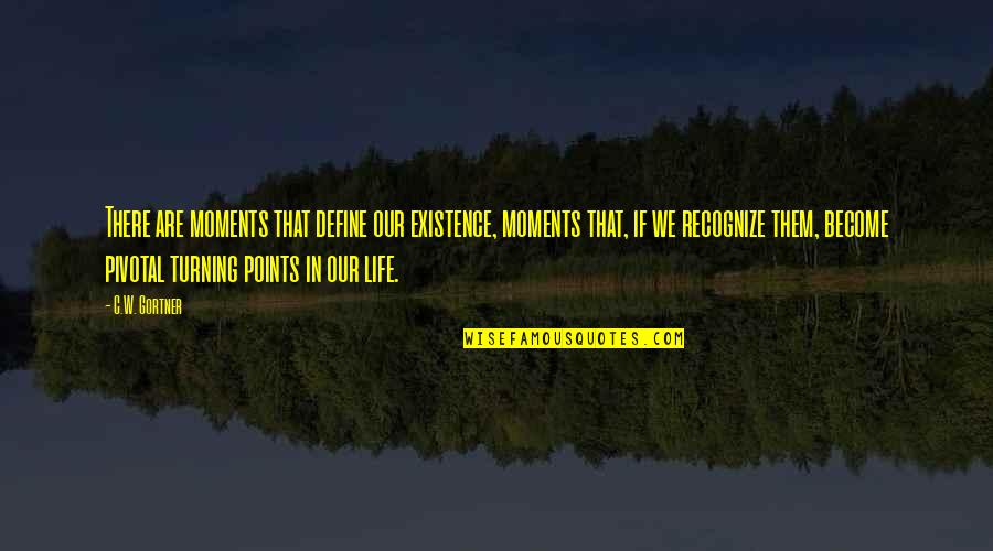 Define Life Quotes By C.W. Gortner: There are moments that define our existence, moments