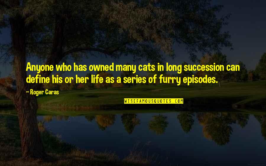 Define Life Quotes By Roger Caras: Anyone who has owned many cats in long