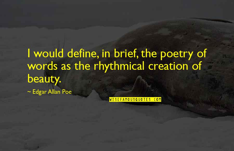 Define Your Own Beauty Quotes By Edgar Allan Poe: I would define, in brief, the poetry of