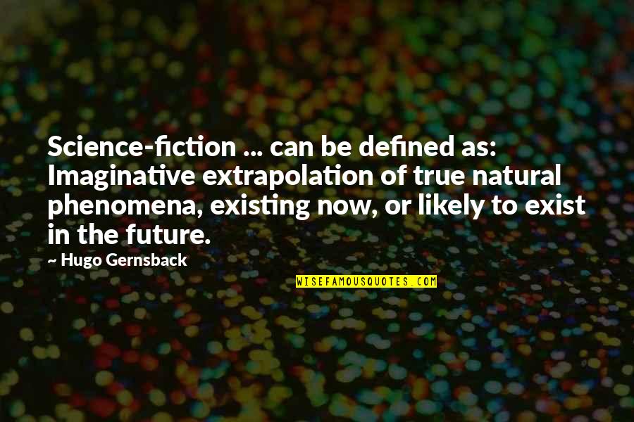 Defined Quotes By Hugo Gernsback: Science-fiction ... can be defined as: Imaginative extrapolation