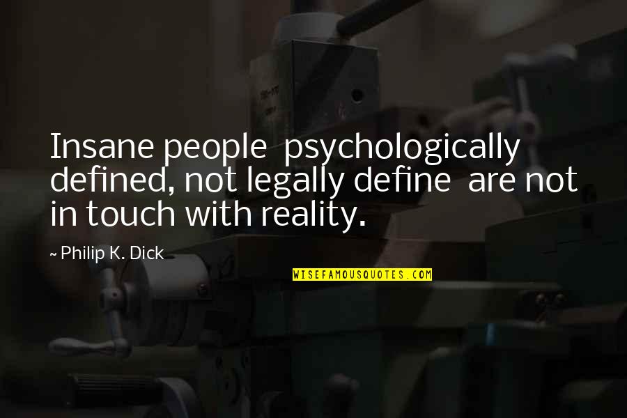 Defined Quotes By Philip K. Dick: Insane people psychologically defined, not legally define are