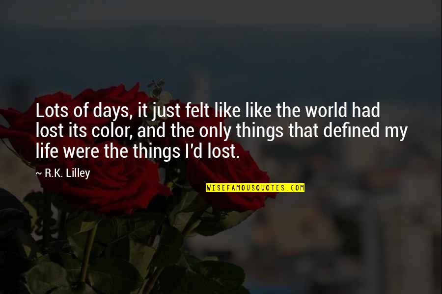 Defined Quotes By R.K. Lilley: Lots of days, it just felt like like