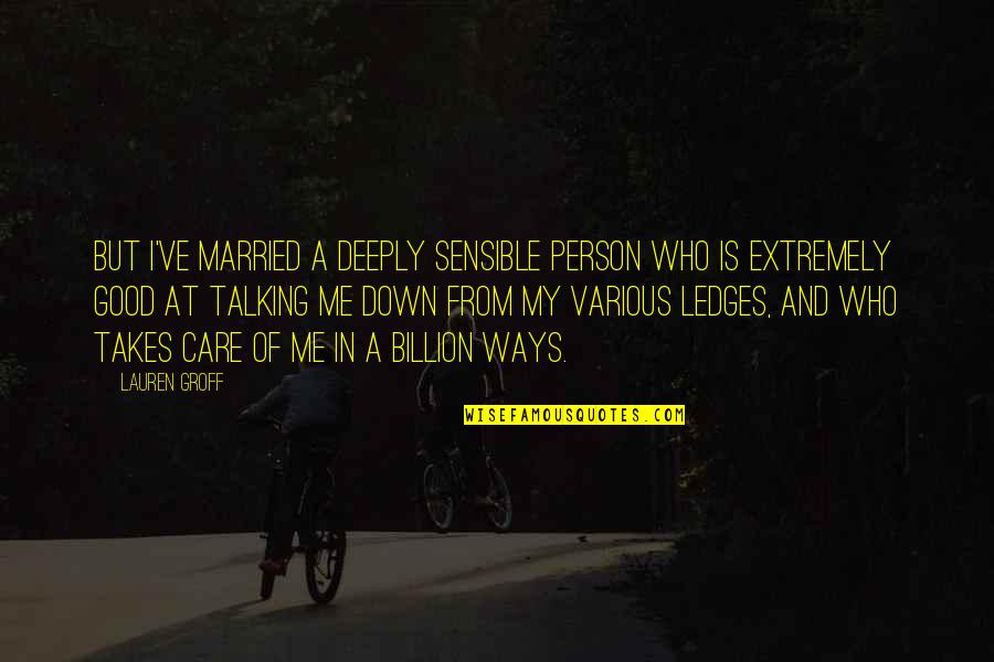 Definiranatomia Quotes By Lauren Groff: But I've married a deeply sensible person who