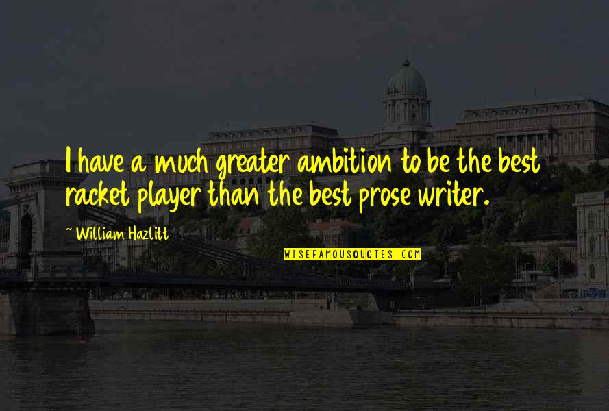 Definitely Our Loss Quotes By William Hazlitt: I have a much greater ambition to be